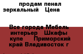 продам пенал зеркальный › Цена ­ 1 500 - Все города Мебель, интерьер » Шкафы, купе   . Приморский край,Владивосток г.